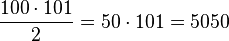  \frac{100 \cdot 101}{2} = 50 \cdot 101 = 5050